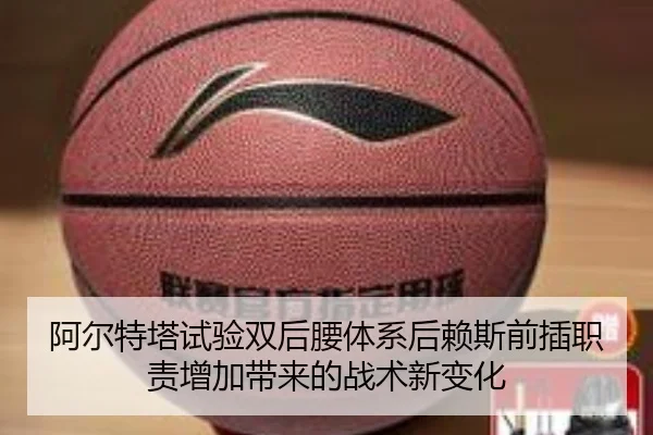 阿尔特塔试验双后腰体系后赖斯前插职责增加带来的战术新变化